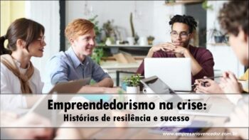 Empreendedorismo na Crise: Histórias de Resiliência e Sucesso