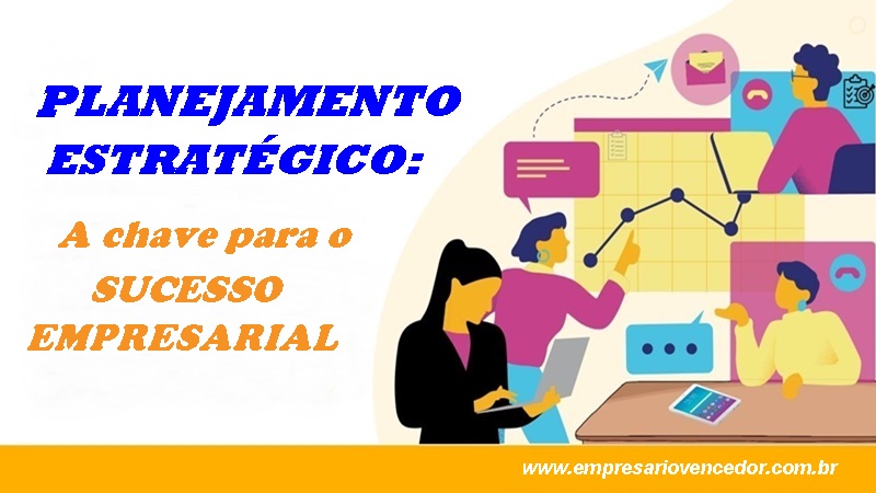 Planejamento Estratégico: A Chave para o Sucesso Empresarial ...