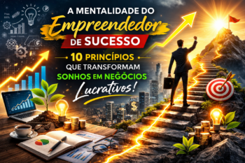 A Mentalidade do Empreendedor de Sucesso: 10 Princípios que Transformam Sonhos em Negócios Lucrativos